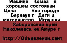 Машина ''Камаз'' в хорошем состоянии › Цена ­ 400 - Все города, Барнаул г. Дети и материнство » Игрушки   . Хабаровский край,Николаевск-на-Амуре г.